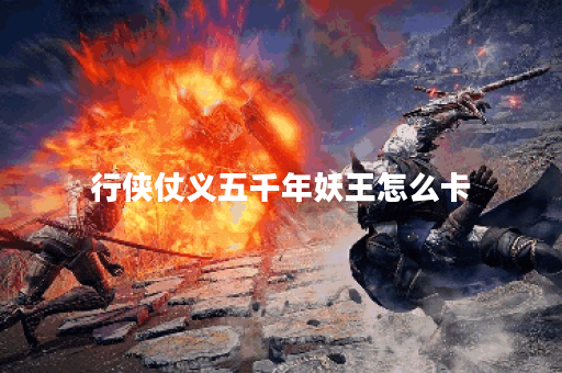 行侠仗义五千年妖王怎么卡
