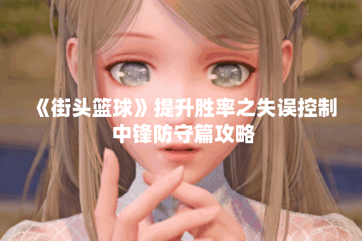 《街头篮球》提升胜率之失误控制 中锋防守篇攻略